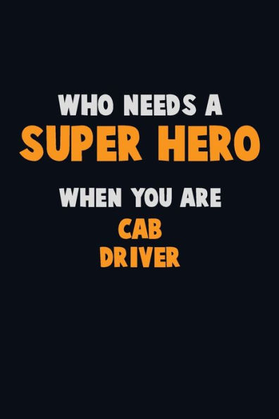 Who Need A Super Hero, When You Are Cab Driver : 6X9 Career Pride 120 Pages Writing Notebooks