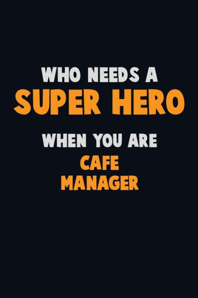 Who Need A Super Hero, When You Are Cafe Manager : 6X9 Career Pride 120 Pages Writing Notebooks