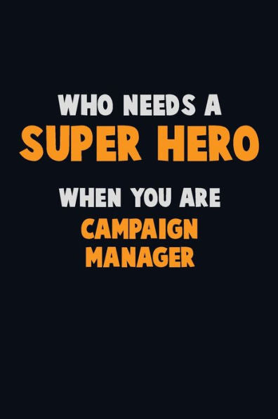 Who Need A Super Hero, When You Are Campaign Manager : 6X9 Career Pride 120 Pages Writing Notebooks