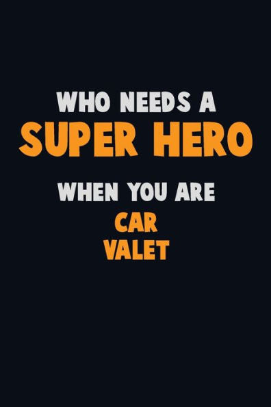 Who Need A Super Hero, When You Are Car Valet : 6X9 Career Pride 120 Pages Writing Notebooks