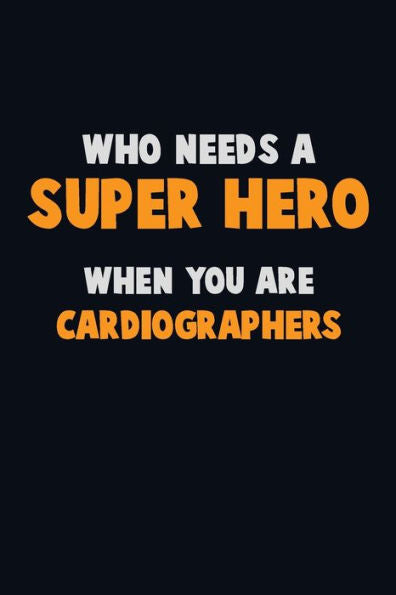 Who Need A Super Hero, When You Are Cardiographers : 6X9 Career Pride 120 Pages Writing Notebooks