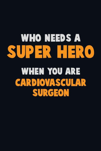 Who Need A Super Hero, When You Are Cardiovascular Surgeon : 6X9 Career Pride 120 Pages Writing Notebooks