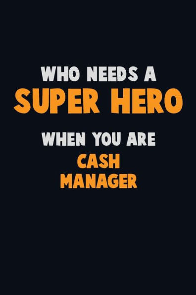 Who Need A Super Hero, When You Are Cash Manager : 6X9 Career Pride 120 Pages Writing Notebooks