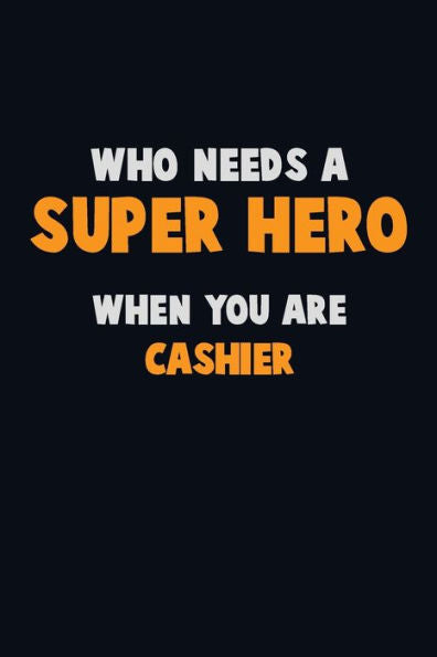 Who Need A Super Hero, When You Are Cashier : 6X9 Career Pride 120 Pages Writing Notebooks