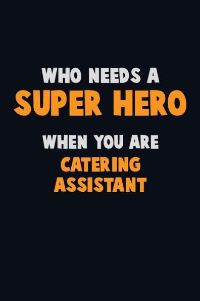 Who Need A Super Hero, When You Are Catering Assistant : 6X9 Career Pride 120 Pages Writing Notebooks
