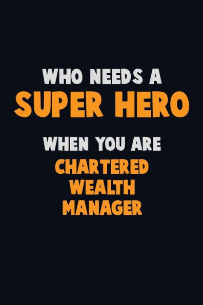 Who Need A Super Hero, When You Are Chartered Wealth Manager : 6X9 Career Pride 120 Pages Writing Notebooks