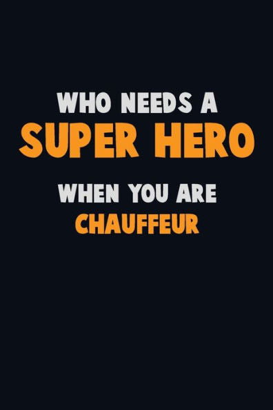 Who Need A Super Hero, When You Are Chauffeur : 6X9 Career Pride 120 Pages Writing Notebooks