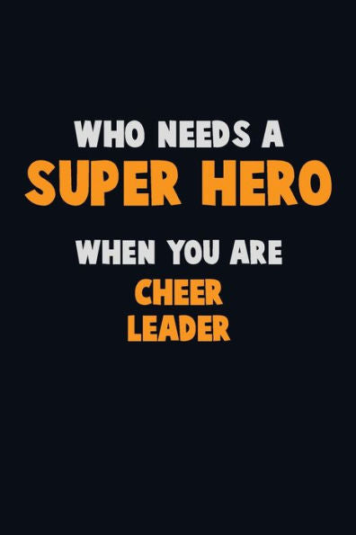 Who Need A Super Hero, When You Are Cheer Leader : 6X9 Career Pride 120 Pages Writing Notebooks