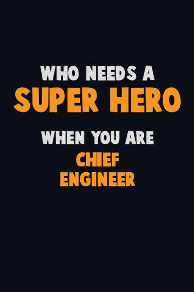 Who Need A Super Hero, When You Are Chief Engineer : 6X9 Career Pride 120 Pages Writing Notebooks