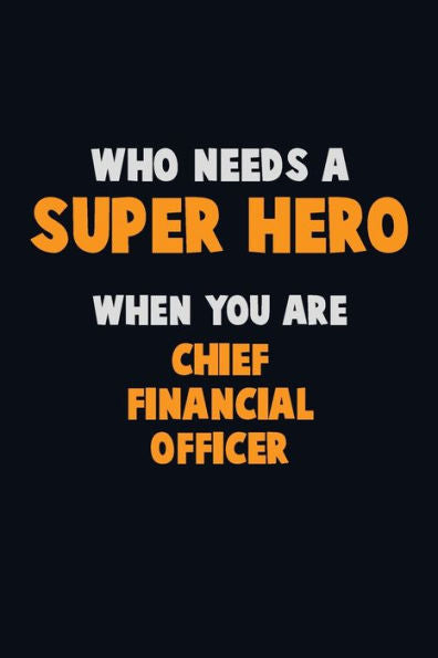Who Need A Super Hero, When You Are Chief Financial Officer : 6X9 Career Pride 120 Pages Writing Notebooks