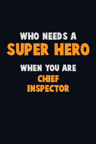 Who Need A Super Hero, When You Are Chief Inspector : 6X9 Career Pride 120 Pages Writing Notebooks