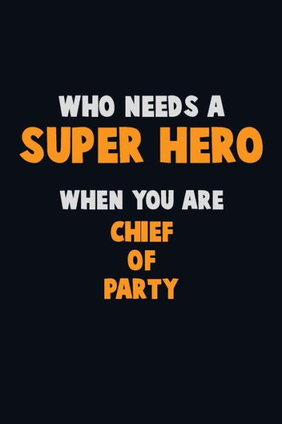 Who Need A Super Hero, When You Are Chief Of Party : 6X9 Career Pride 120 Pages Writing Notebooks