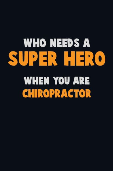 Who Need A Super Hero, When You Are Chiropractor : 6X9 Career Pride 120 Pages Writing Notebooks