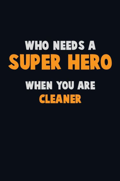 Who Need A Super Hero, When You Are Cleaner : 6X9 Career Pride 120 Pages Writing Notebooks