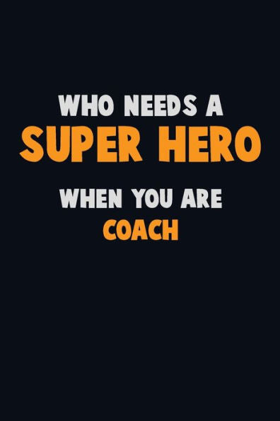 Who Need A Super Hero, When You Are Coach : 6X9 Career Pride 120 Pages Writing Notebooks