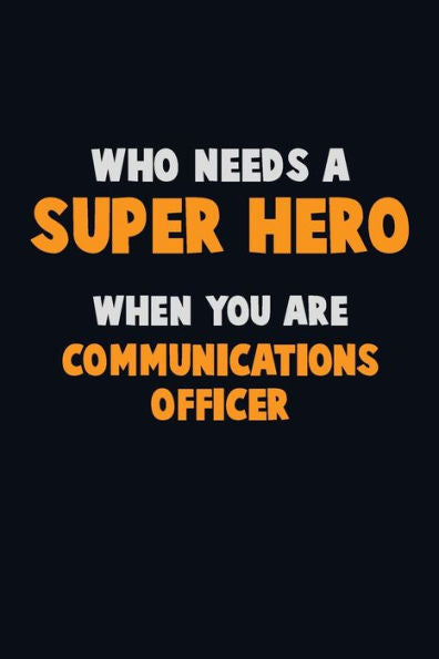 Who Need A Super Hero, When You Are Communications Officer : 6X9 Career Pride 120 Pages Writing Notebooks