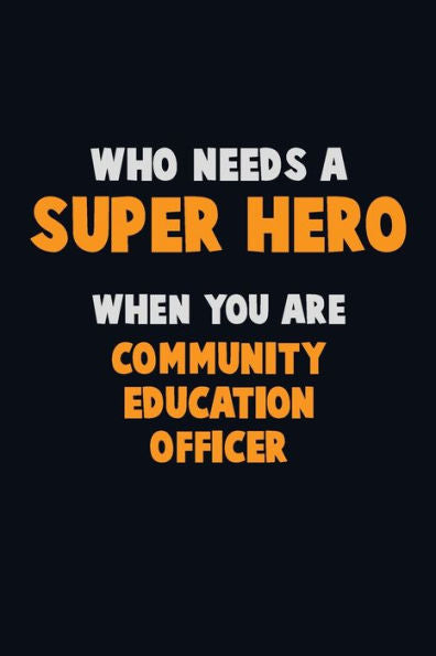 Who Need A Super Hero, When You Are Community Education Officer : 6X9 Career Pride 120 Pages Writing Notebooks