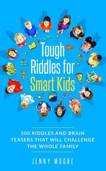 Tough Riddles For Smart Kids : 500 Riddles And Brain Teasers That Will Challenge The Whole Family