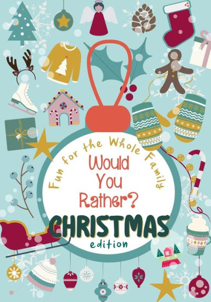 Would You Rather? Christmas Edition : 100 Funny, Sweet And Challenging Christmas-Themed Questions - Wholesome Fun For The Whole Family - Holiday Activity Book