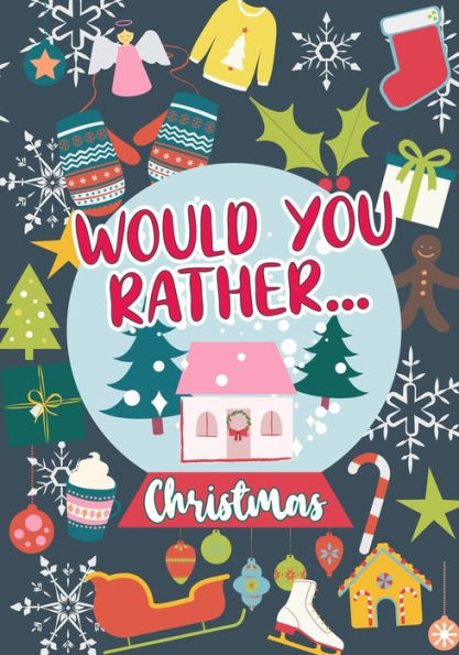 Would You Rather...Christmas : 100 Sweet And Funny Holiday-Themed Questions - Wholesome Fun For Any Age - Whole-Family Activity Book