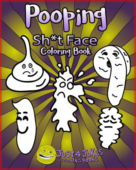 Pooping Face Coloring Book : A Funny And Inappropriate Pooping Coloring Book For Those With A Rude Sense Of Humor. The Perfect Gift For Any Sh*T Face You Know.