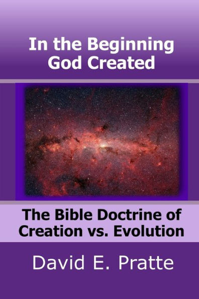 In the Beginning God Created: The Bible Doctrine of Creation vs. Evolution