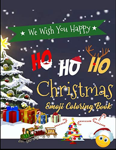 we wish you happy ho ho ho Christmas Emoji Coloring Book: 100+ Awesome Festive Pages of Christmas Holiday Emoji Stuff Coloring & Fun Activities for Kids, Girls, Boys, Teens & Adults