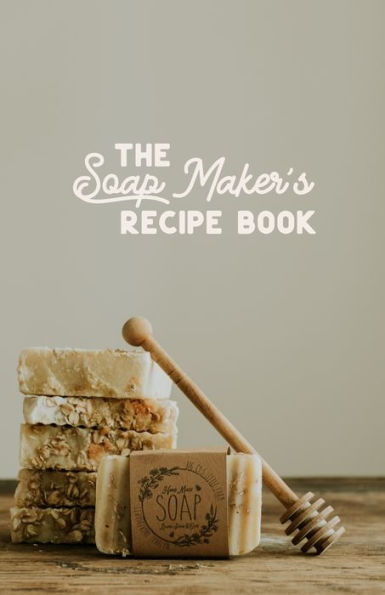 The Soap Maker's Recipe Book : For The Diy Soaper