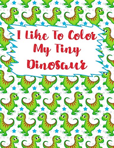I Like To Color My Tiny Dinosaur: Dinosaur Coloring Book,Coloring Book For kids,Birthday Party Activity, Dino Coloring Book,30 Coloring Pages, 8 1/2 x ... Birthday Present For Dinosaur Lovers.