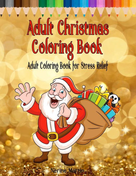 Adult Christmas Coloring Book: Adult Coloring Book for Stress Relief featuring 65 Christmas themed coloring pages including Santa, Reindeer, Sleighs, Angels, Snowflakes, Snowmen and More!