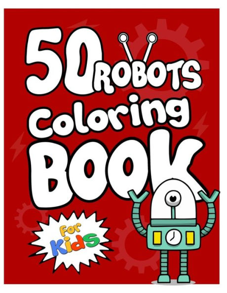 50 Robots Coloring Book for Kids: Fun & Creative Activity Book for Children ages 3-10. Coloring Book for Pre-school or Kindergarten Kids