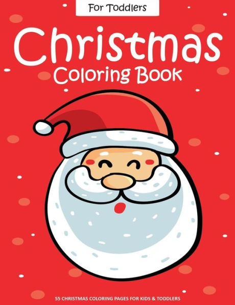 Christmas Coloring Book For Toddlers: 55 Easy Christmas Pages to Color with Santa Claus, Reindeer, Snowman, Christmas Tree and More! - Drawing Book For Kids - Christmas Gifts Ideas For Kids