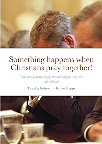 Something Happens When Christians Pray Together!: May Nangyayari Kapag Nananalangin Ang Mga Simbahan! (Tagalog Edition)