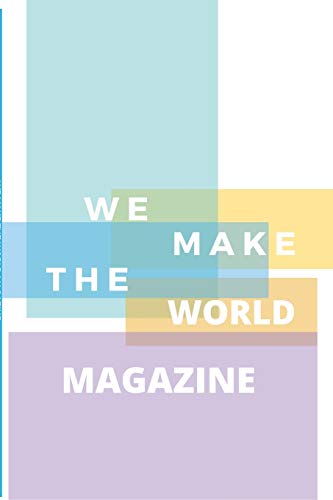 We Make the World Magazine - Issue 1: Summer 2020