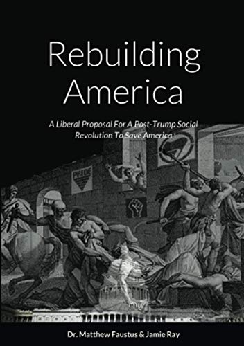 Rebuilding America: A Liberal Proposal For A Post-Trump Social Revolution To Save America