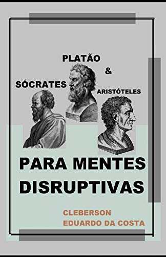S??crates, Plat?o e Arist??teles Para Mentes Disruptivas (Portuguese Edition)