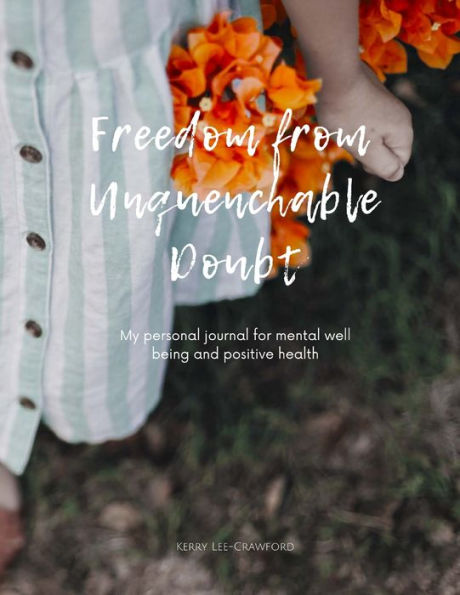 Freedom from Unquenchable Doubt : My Personal Journal for Mental Well Being and Positive Health