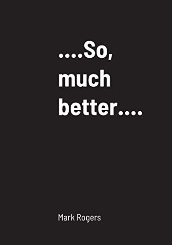 ...................So, Much Better............