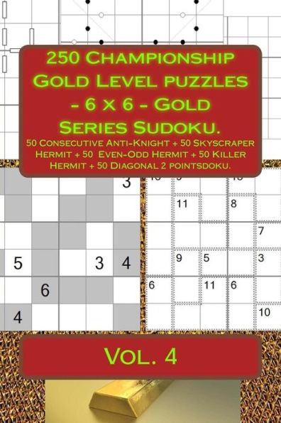 250 Championship Gold Level puzzles - 6 x 6 - Gold Series Sudoku.: 50 Consecutive Anti-Knight + 50 Skyscraper Hermit + 50 Even-Odd Hermit + 50 ... Book for your mood. (PITSTOP Gold Series)