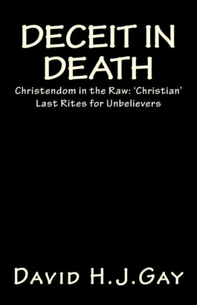 Deceit in Death: Christendom in the Raw: ?Christian? Last Rites for Unbelievers