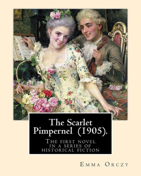 The Scarlet Pimpernel (1905). By: Emma Orczy : Primarily An Adventure Novel, Set In 1792, During The Early Stages Of The French Revolution