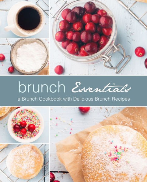 Brunch Essentials: A Brunch Cookbook with Delicious Brunch Recipes