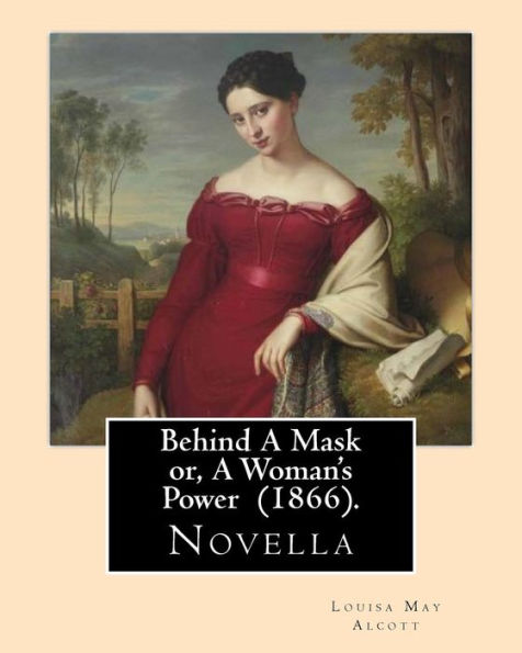 Behind A Mask or, A Woman's Power (1866). By: Louisa May Alcott: Behind a Mask, or A Woman's Power is a novella written by American author Louisa May Alcott.