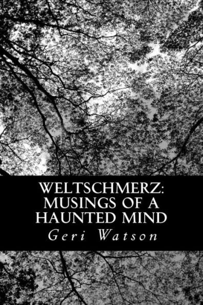 Weltschmerz : Musings Of A Haunted Mind