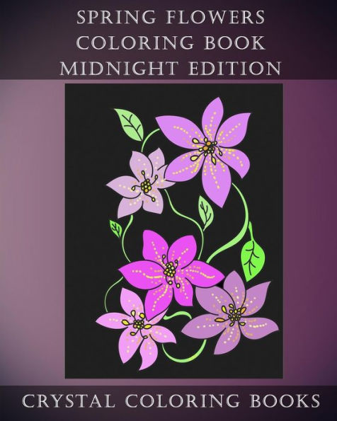 Spring Flowers Midnight Edition : 30 Spring Flower Coloring Pages Printed On Black Backgrounds.