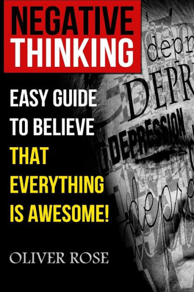 Negative Thinking : Easy Guide To Believe That Everything Is Awesome!