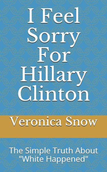 I Feel Sorry For Hillary Clinton