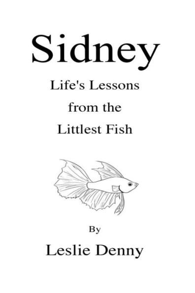 Sidney : Life's Lessons From The Littlest Fish