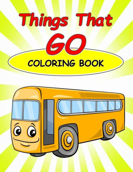 Things That Go Coloring Book : : Kids Coloring Book With Fun, Easy, And Relaxing Coloring Pages (Children's Coloring Books)