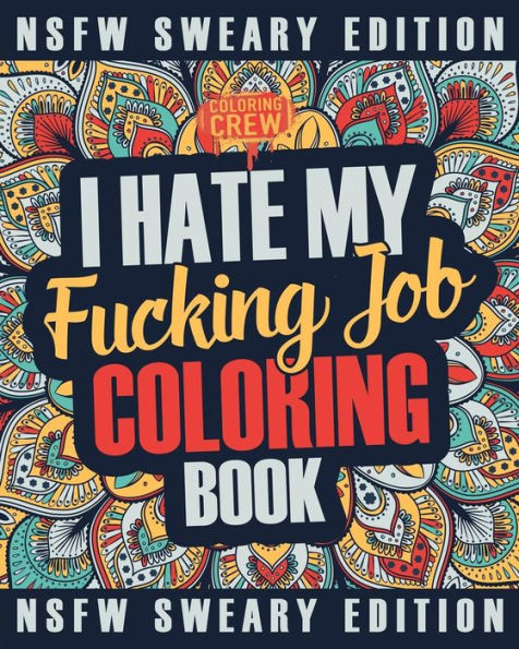 I Hate My Fucking Job Coloring Book: A Sweary, Irreverent, Swear Word Job Coloring Book Gift Idea for People Who Hate Their Jobs (Co-Worker Gifts)